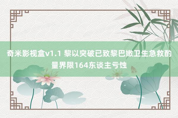 奇米影视盒v1.1 黎以突破已致黎巴嫩卫生急救酌量界限164东谈主亏蚀