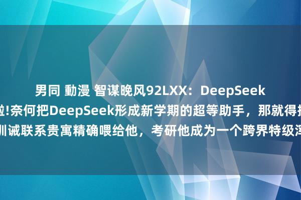 男同 動漫 智谋晚风92LXX:DeepSeek教师常识库搭建过程来啦!奈何把DeepSeek形成新学期的超等助手,那就得把老师训诫联系贵寓精确喂给他,考研他成为一个跨界特级浑厚,随时帮咱们答疑解惑和创造~...