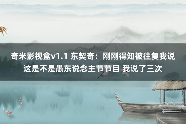 奇米影视盒v1.1 东契奇：刚刚得知被往复我说这是不是愚东说念主节节目 我说了三次