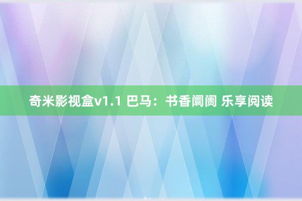 奇米影视盒v1.1 巴马：书香阛阓 乐享阅读